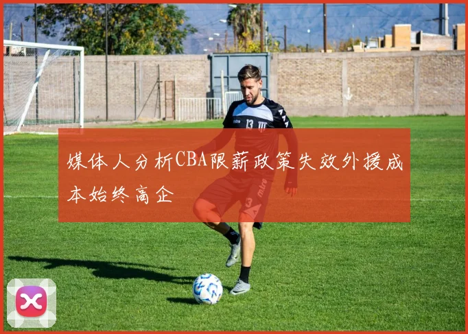 媒体人分析CBA限薪政策失效外援成本始终高企